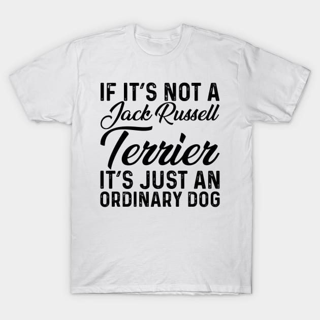 If It's Not a Jack Russell Terrier It's Just An Ordinary Dog T-Shirt by Saimarts